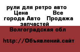 рули для ретро авто › Цена ­ 12 000 - Все города Авто » Продажа запчастей   . Волгоградская обл.